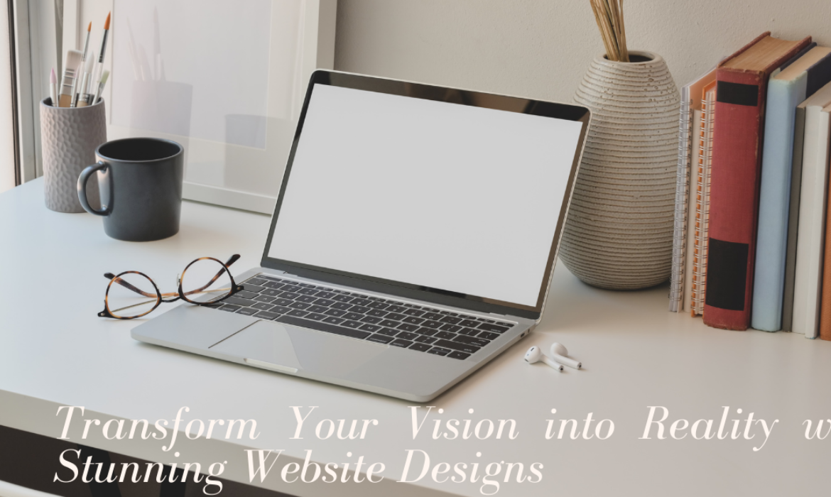 Transform Your Vision into Reality with Stunning Website Designs